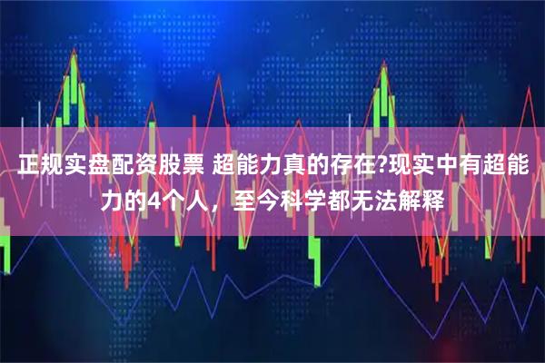 正规实盘配资股票 超能力真的存在?现实中有超能力的4个人，至今科学都无法解释